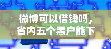 微博可以借钱吗，省内五个黑户能下200的小贷口子