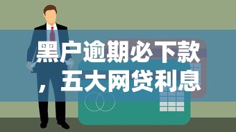 黑户逾期必下款，五大网贷利息低的平台