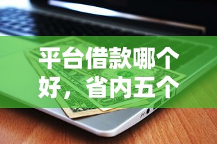 平台借款哪个好，省内五个信用网贷平台好
