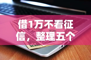 借1万不看征信，整理五个网贷交流平台