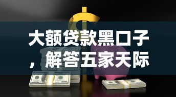 大额贷款黑口子，解答五家天际钱袋口子入口