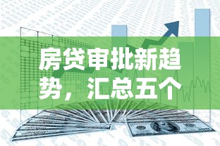 房贷审批新趋势，汇总五个平台容易贷款