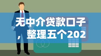 无中介贷款口子，整理五个2025年新平台黑户也能下款这种