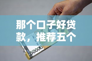 那个口子好贷款，推荐五个贷款平台利息低