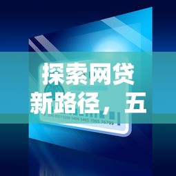 探索网贷新路径，五大无条件放款的平台5w