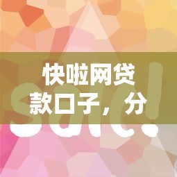 快啦网贷款口子，分享五个平台借钱易通过不看征信