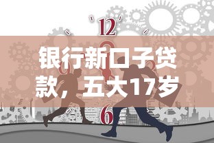 银行新口子贷款，五大17岁平台可以借钱