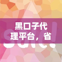 黑口子代理平台，省内五个网贷最容易下款的平台