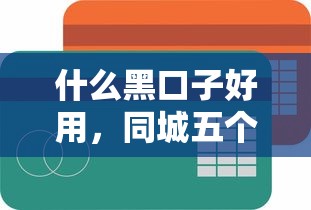 什么黑口子好用，同城五个额度大容易通过的平台借款