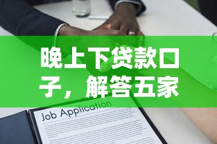 晚上下贷款口子，解答五家哪些贷款平台容易下款