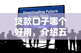 贷款口子哪个好用，介绍五个融贷款平台