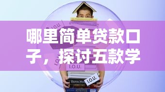 哪里简单贷款口子，探讨五款学生可以贷款的平台