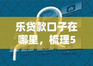 乐贷款口子在哪里，梳理5个官方贷款平台