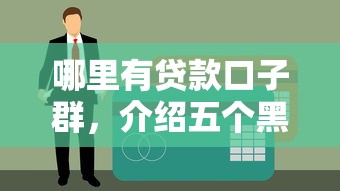 哪里有贷款口子群，介绍五个黑户微信借500的平台