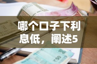 哪个口子下利息低,阐述5家有什么可以贷款的平台 哪个口子下利息低,阐述5家有什么可以贷款的平台