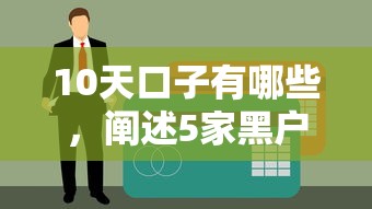 10天口子有哪些,阐述5家黑户有当前逾期什么软件能做贷款 10天口子有哪些,阐述5家黑户有当前逾期什么软件能做贷款