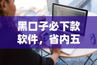 黑口子必下款软件，省内五个和摇钱花一样的平台