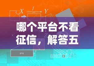 哪个平台不看征信，解答五家晚上也能秒下款的口子