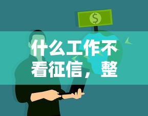 什么工作不看征信，整理五个好下款的网贷平台