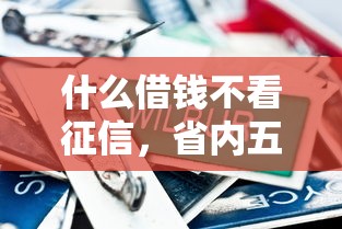 什么借钱不看征信，省内五个21岁借钱的平台100%能借到