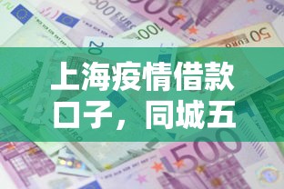 上海疫情借款口子，同城五个借五千块钱的秒下的贷款平台