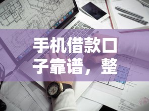 手机借款口子靠谱，整理五个不查征信的贷款软件