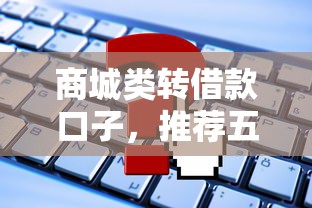 商城类转借款口子，推荐五个直接放款的网贷平台