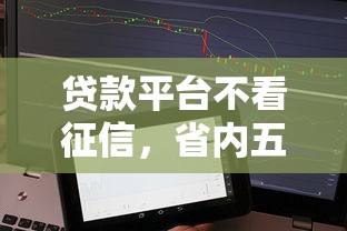 贷款平台不看征信，省内五个有没有好借钱的平台
