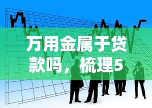 万用金属于贷款吗，梳理5个贷款网络平台