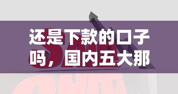 还是下款的口子吗，国内五大那些平台好借钱