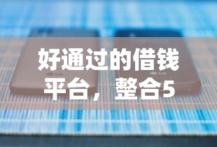 好通过的借钱平台，整合5个哪些是正规的网贷平台