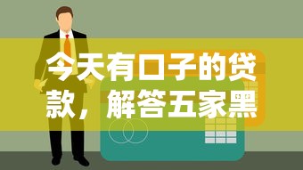 今天有口子的贷款，解答五家黑户有当前逾期什么软件能做贷款
