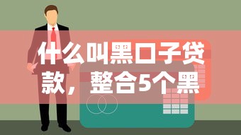 什么叫黑口子贷款，整合5个黑户能过的网贷平台