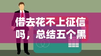借去花不上征信吗,总结五个黑户高炮口子下款的2025 借去花不上征信吗,总结五个黑户高炮口子下款的2025
