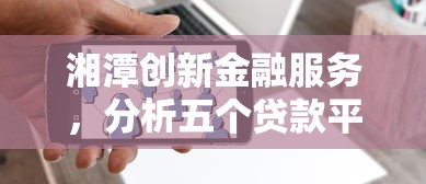 湘潭创新金融服务，分析五个贷款平台正规