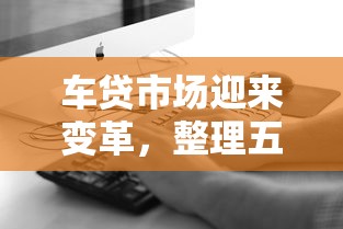 车贷市场迎来变革，整理五个平台借款不看征信记录