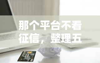 那个平台不看征信，整理五个现在借款平台好贷款