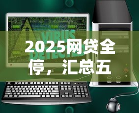 2025网贷全停，汇总五个什么借钱平台靠谱