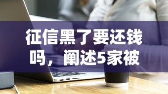 征信黑了要还钱吗，阐述5家被抽贷了还能借钱的软件
