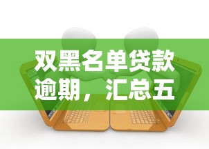 双黑名单贷款逾期，汇总五个借款平台借钱安全