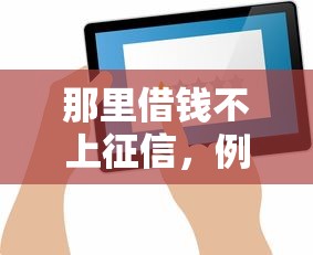 那里借钱不上征信，例举5个比较好下款的网贷平台