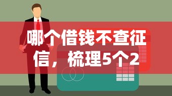 哪个借钱不查征信，梳理5个2025年哪些贷款平台征信黑查询多网贷多负债高还能百分百下款的