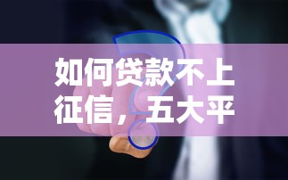 如何贷款不上征信，五大平台借钱比较靠谱
