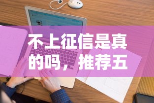 不上征信是真的吗，推荐五个21岁可以贷款的平台