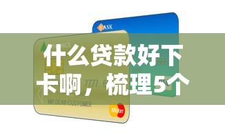 什么贷款好下卡啊，梳理5个现在还能贷款的平台