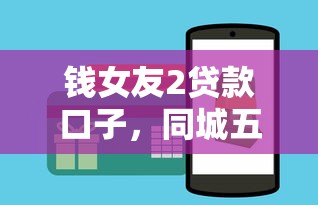 钱女友2贷款口子，同城五个高额贷款平台