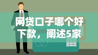 网贷口子哪个好下款，阐述5家黑户贷款马上下款的口子