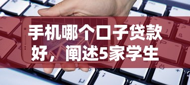 手机哪个口子贷款好，阐述5家学生分期贷款平台