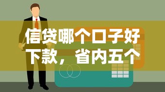 信贷哪个口子好下款，省内五个平台借钱易通过不看征信