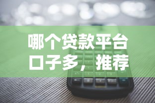 哪个贷款平台口子多，推荐五个贷款口子不要中介求推荐